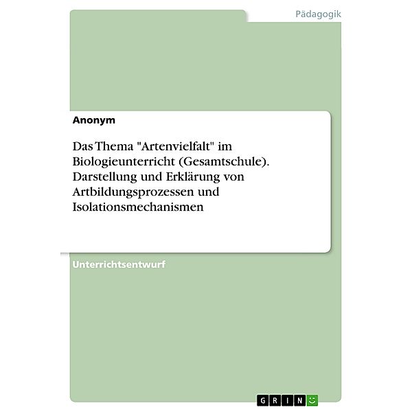 Das Thema Artenvielfalt im Biologieunterricht (Gesamtschule). Darstellung und Erklärung von Artbildungsprozessen und Isolationsmechanismen