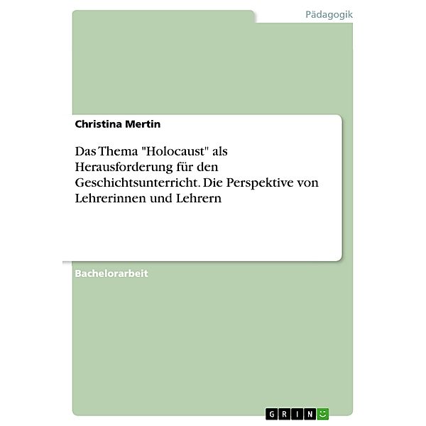 Das Thema Holocaust als Herausforderung für den Geschichtsunterricht. Die Perspektive von Lehrerinnen und Lehrern, Christina Mertin