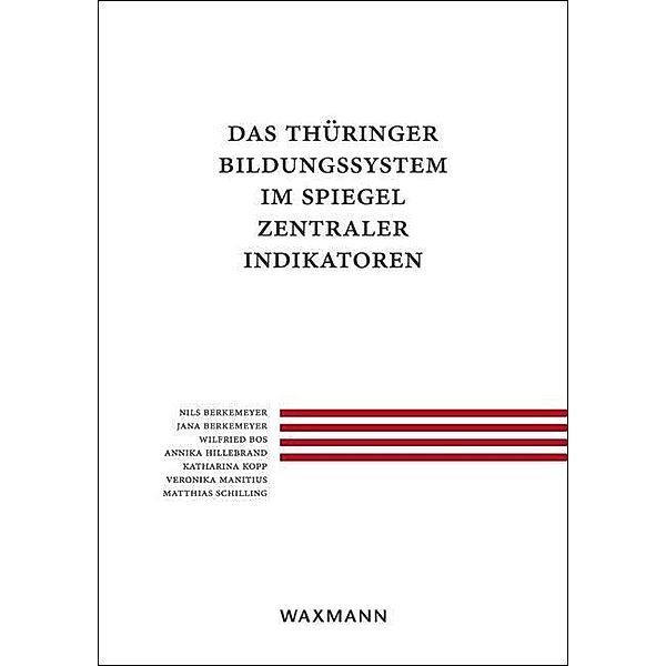 Das Thüringer Bildungssystem im Spiegel zentraler Indikatoren, Nils Berkemeyer, Jana Berkemeyer, Wilfried Bos