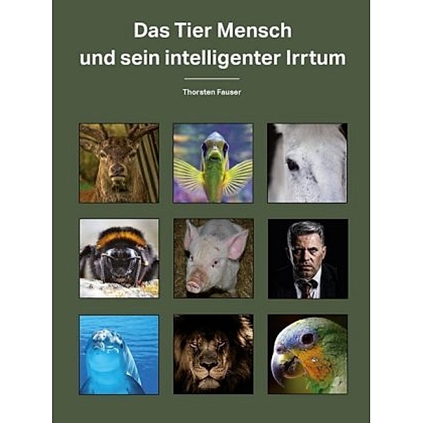 Das Tier Mensch und sein intelligenter Irrtum, Thorsten Fauser