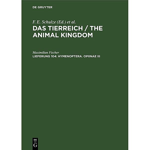 Das Tierreich / The Animal Kingdom / Lieferung 104 / Hymenoptera. Opiinae III, Maximilian Fischer