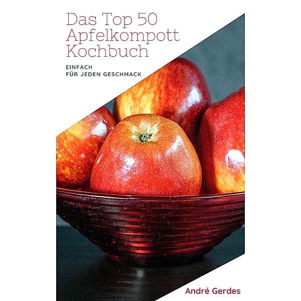 Das Top 50 Apfelkompott Kochbuch, André Gerdes