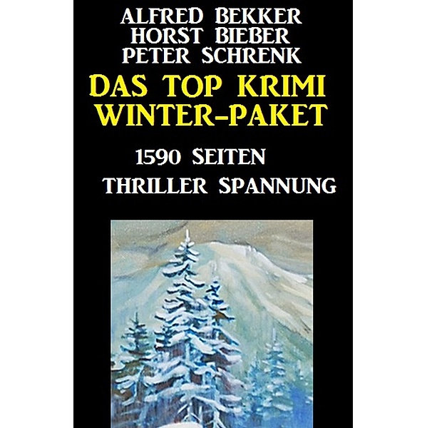 Das Top Krimi Winter Paket: 1590 Seiten Thriller Spannung, Alfred Bekker, Horst Bieber, Peter Schrenk