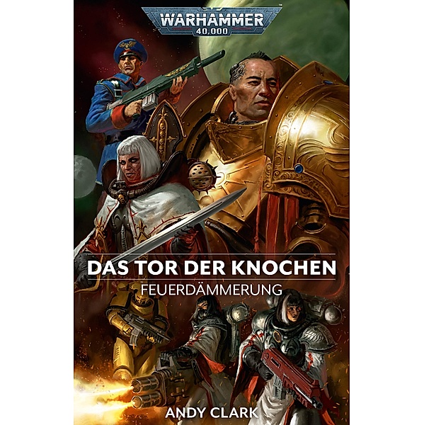 Das Tor der Knochen / Warhammer 40,000: Feuerdämmerung Bd.2, Andy Clark