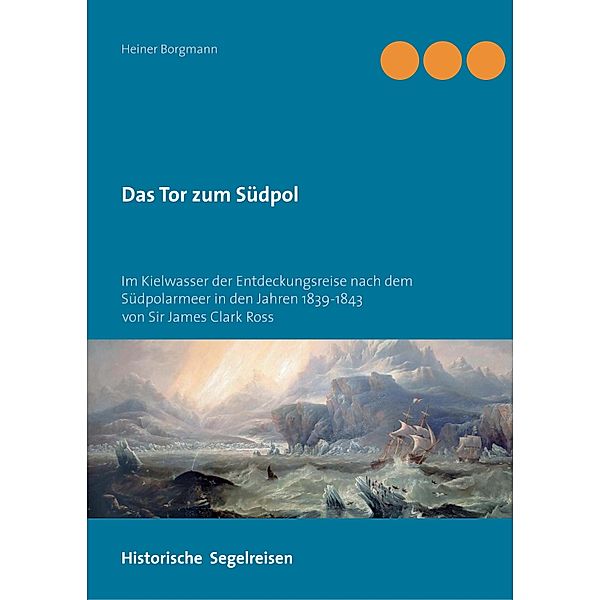 Das Tor zum Südpol / Historische Segelreisen Bd.1, Heiner Borgmann