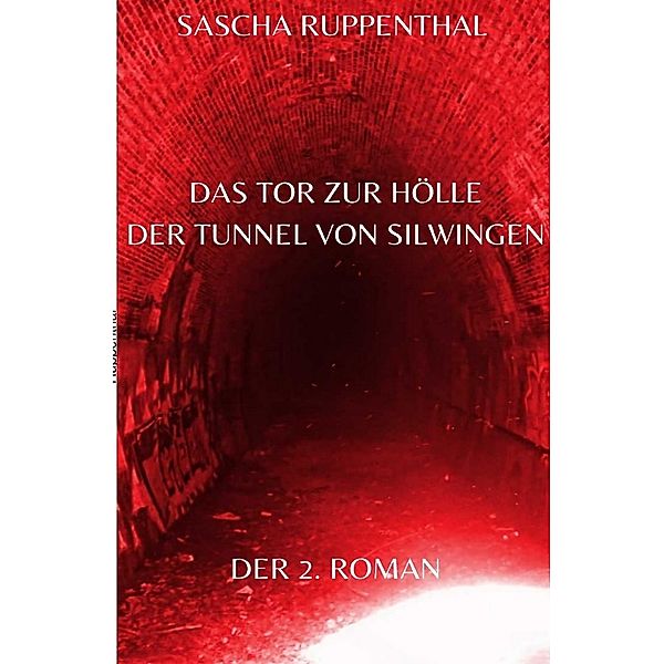 Das Tor zur Hölle - Der Tunnel von Silwingen, Sascha Ruppenthal