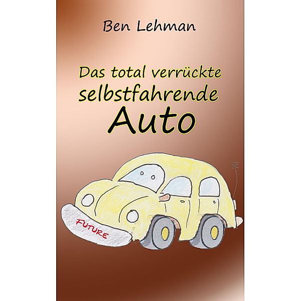 Das total verrückte selbstfahrende Auto, Ben Lehman