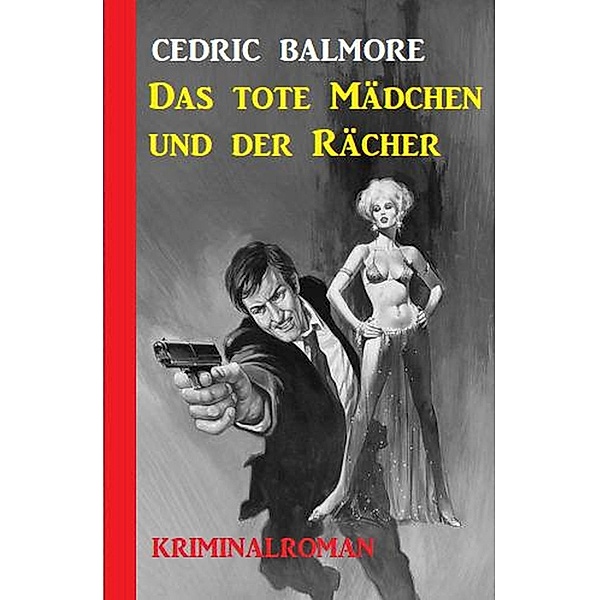 Das tote Mädchen und der Rächer: Kriminalroman, Cedric Balmore