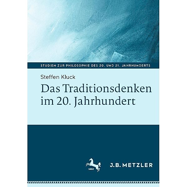 Das Traditionsdenken im 20. Jahrhundert / Studien zur Philosophie des 20. und 21. Jahrhunderts, Steffen Kluck