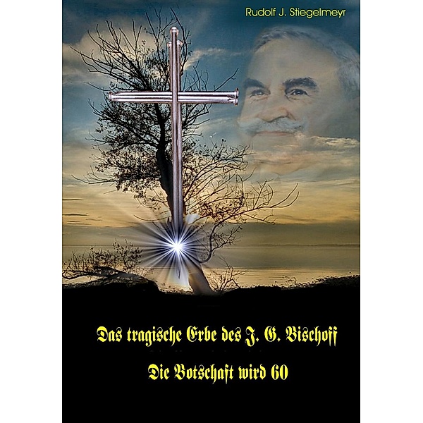 Das tragische Erbe des J.G. Bischoff, Rudolf J. Stiegelmeyr