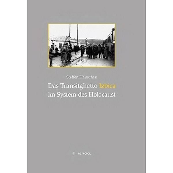 Das Transitghetto Izbica im System des Holocaust, Steffen Hänschen