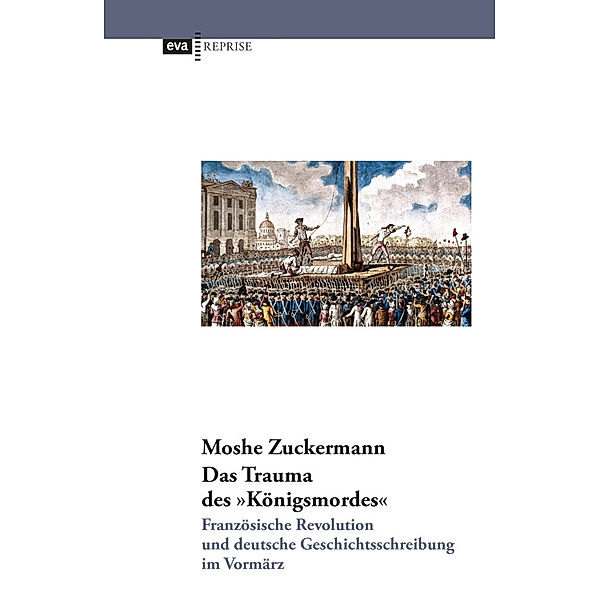 Das Trauma des Königsmordes. Französische Revolution und deutsche Geschichtsschreibung im Vormärz, Moshe Zuckermann