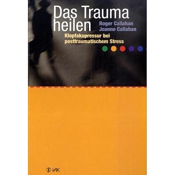 Das Trauma heilen, Roger J. Callahan, Joanne Callahan