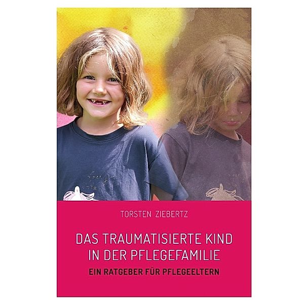 Das traumatisierte Kind in der Pflegefamilie, Torsten Ziebertz