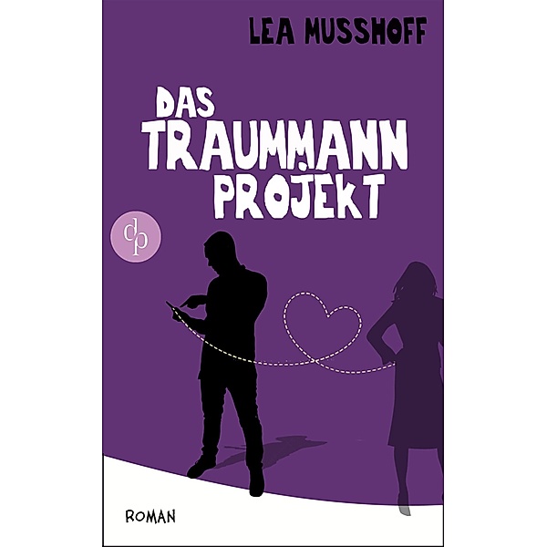 Das Traummann-Projekt (Chick-Lit, Humor, Frauen, Liebe), Lea Musshoff