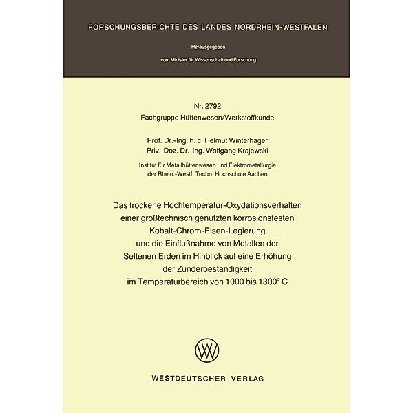 Das trockene Hochtemperatur-Oxydationsverhalten einer grosstechnisch genutzten korrosionsfesten Kobalt-Chrom-Eisen-Legierung und die Einflussnahme von Metallen der Seltenen Erden im Hinblick auf eine Erhöhung der Zunderbeständigkeit im Temperaturbereich von 1000 bis 1300°C / Forschungsberichte des Landes Nordrhein-Westfalen Bd.2792, Helmut Winterhager, Wolfgang Krajewski