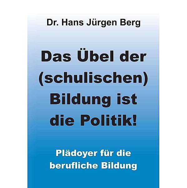 Das Übel der (schulischen) Bildung ist die Politik!, Hans Jürgen Berg