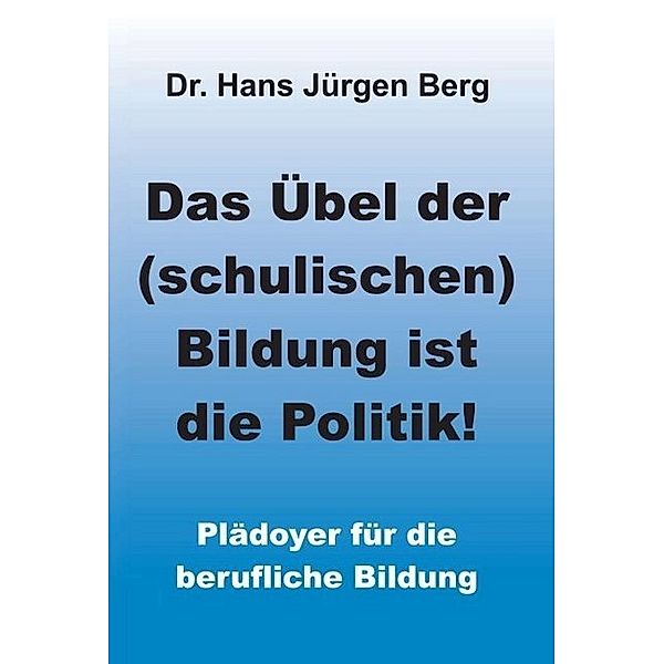 Das Übel der (schulischen) Bildung ist die Politik!, Hans J. Berg