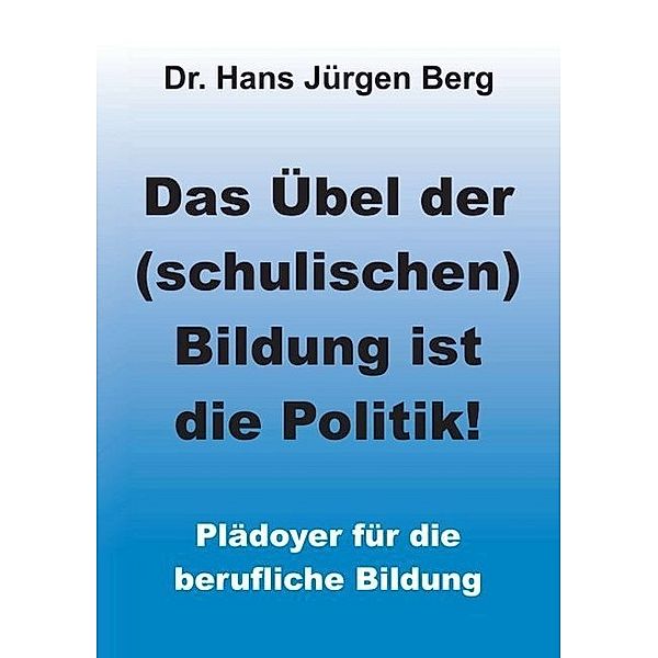 Das Übel der (schulischen) Bildung ist die Politik!, Hans J. Berg