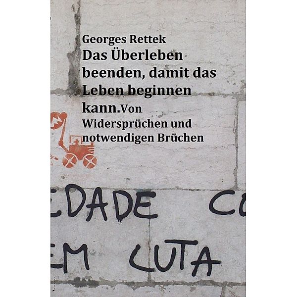 Das Überleben beenden, damit das Leben beginnen kann., Georges Rettek