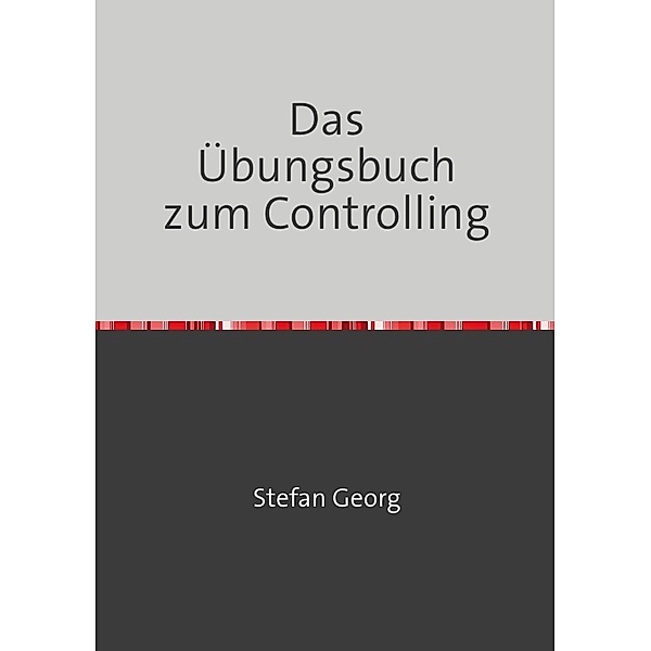 Das Übungsbuch zum Controlling, Stefan Georg