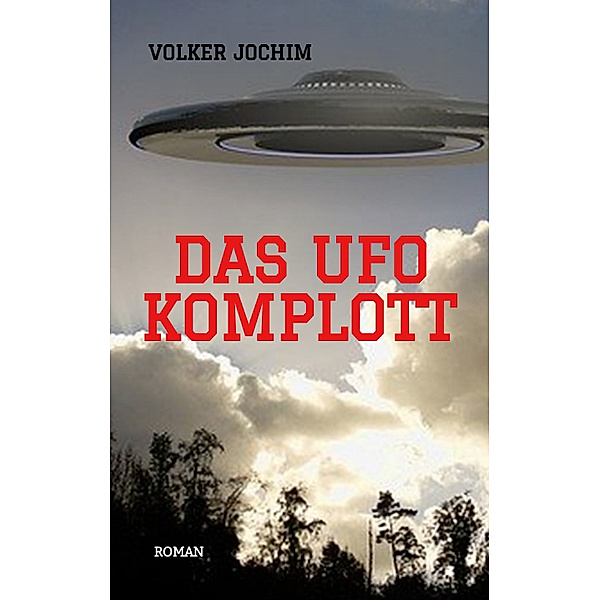 Das UFO Komplott- Es gibt tausende von UFO Sichtungen. Was verschweigen die Regierungen und das Militär?, Volker Jochim