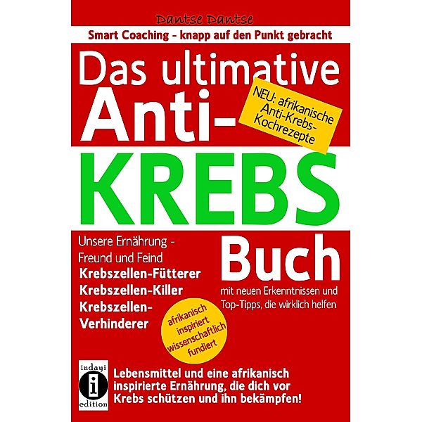 Das ultimative Anti-KREBS-Buch! Unsere Ernährung - Freund und Feind: Krebszellen-Fütterer, Krebszellen-Killer, Krebszellen-Verhinderer, Dantse Dantse