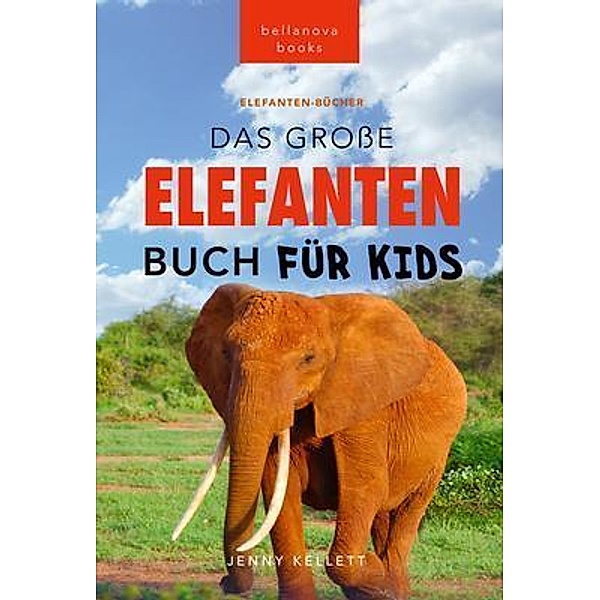 Das Ultimative Elefanten Buch für Kids / Tierbücher für Kinder Bd.24, Jenny Kellett