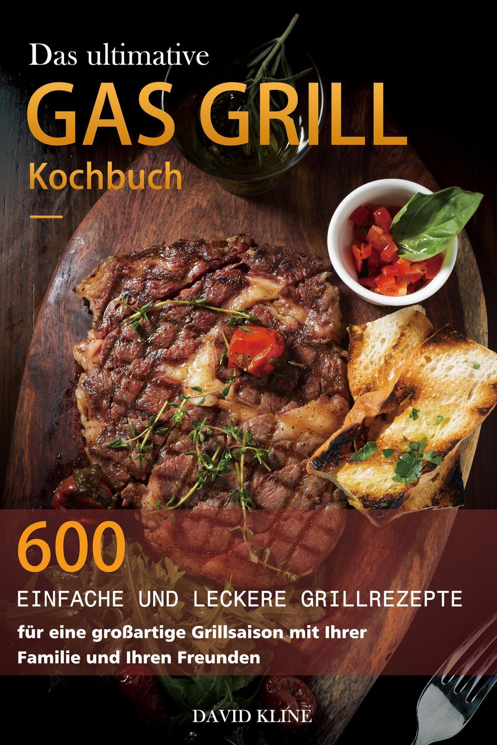 Das ultimative Gas Grill Kochbuch : 600 einfache und leckere Grillrezepte  für eine großartige Grillsaison mit Ihrer Familie und Ihren Freunden eBook  v. David Kline | Weltbild
