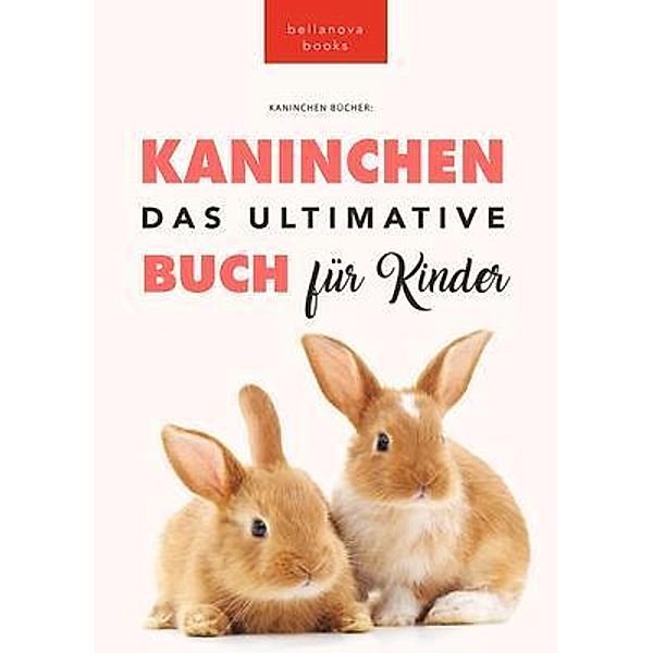 Das Ultimative Kaninchen Buch für Kinder / Tierbücher für Kinder Bd.22, Jenny Kellett