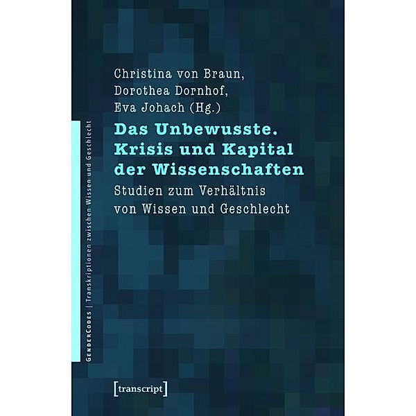 Das Unbewusste. Krisis und Kapital der Wissenschaften / GenderCodes - Transkriptionen zwischen Wissen und Geschlecht Bd.9