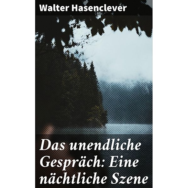 Das unendliche Gespräch: Eine nächtliche Szene, Walter Hasenclever