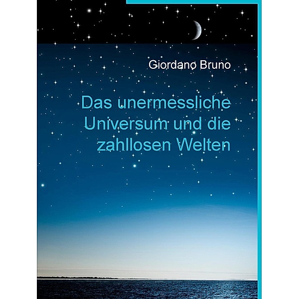 Das unermessliche Universum und die zahllosen Welten, Giordano Bruno