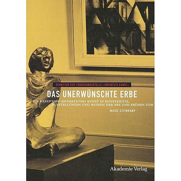 Das unerwünschte Erbe / Schriften der Forschungsstelle Entartete Kunst Bd.2, Maike Steinkamp
