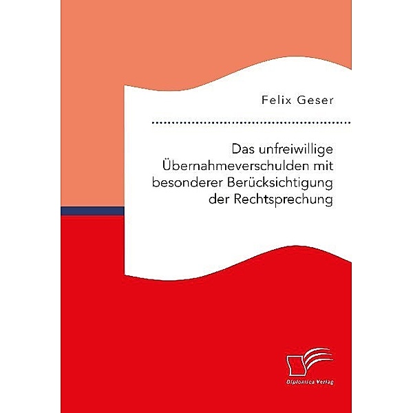 Das unfreiwillige Übernahmeverschulden mit besonderer Berücksichtigung der Rechtsprechung, Felix Geser