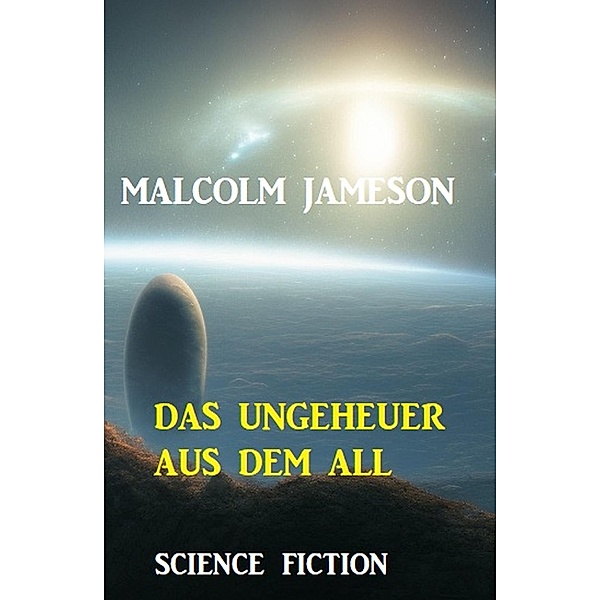 Das Ungeheuer aus dem All: Science Fiction, Malcolm Jameson