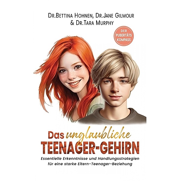 Das unglaubliche TEENAGER-GEHIRN - Essentielle Erkenntnisse und Handlungsstrategien für eine starke Eltern-Teenager-Beziehung, Bettina Hohnen