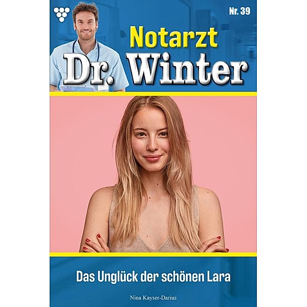 Das Unglück der schönen Lara / Notarzt Dr. Winter Bd.39, Nina Kayser-Darius