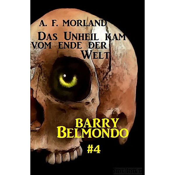 Das Unheil kam vom Ende der Welt: Barry Belmondo #4 / Barry Belmondo Bd.4, A. F. Morland