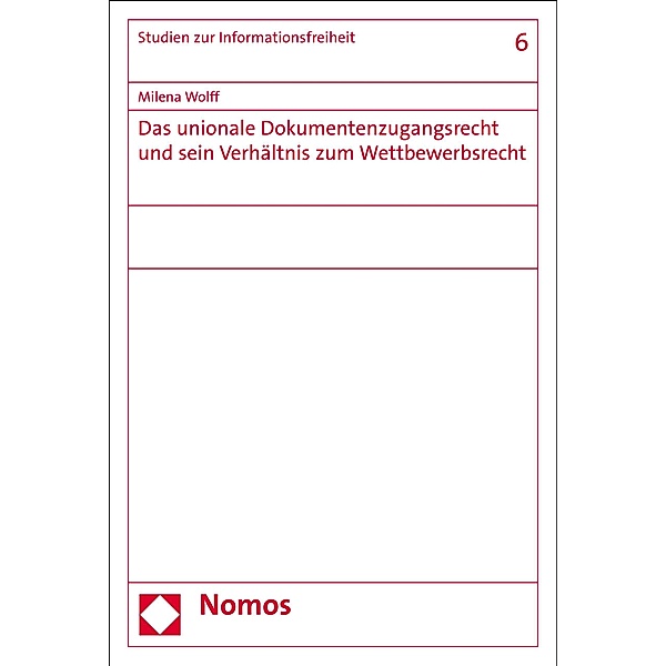 Das unionale Dokumentenzugangsrecht und sein Verhältnis zum Wettbewerbsrecht / Studien zur Informationsfreiheit Bd.6, Milena Wolff