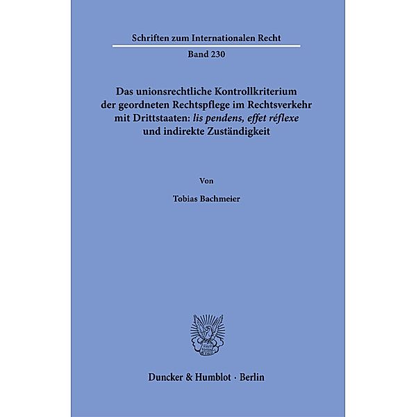 Das unionsrechtliche Kontrollkriterium der geordneten Rechtspflege im Rechtsverkehr mit Drittstaaten: 'lis pendens, effe, Tobias Bachmeier