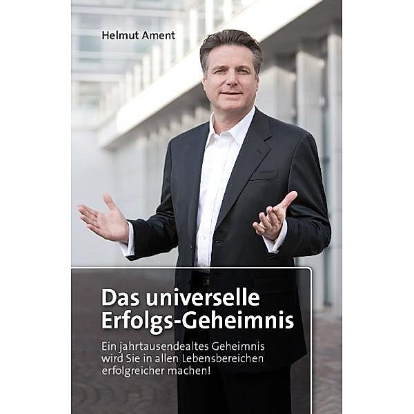 Das universelle Erfolgsgeheimnis, Helmut J Ament