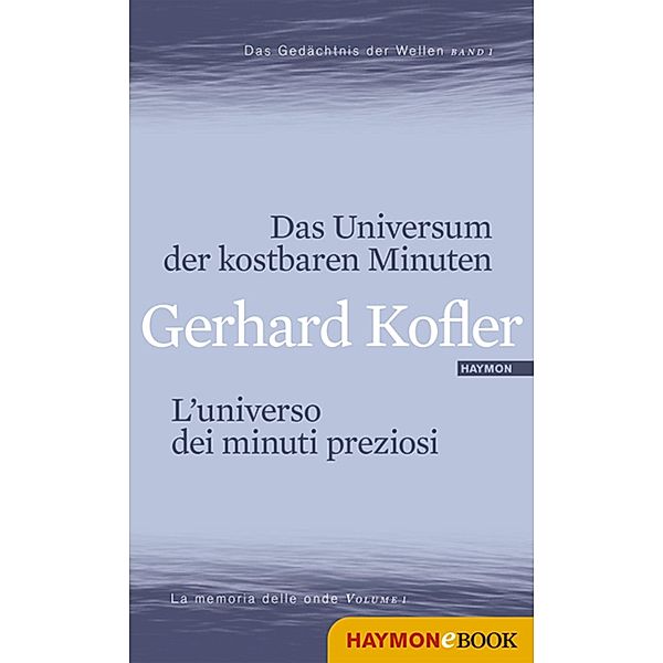 Das Universum der kostbaren Minuten/L'universo dei minuti preziosi / Das Gedächtnis der Wellen/La memoria delle onde Bd.1, Gerhard Kofler