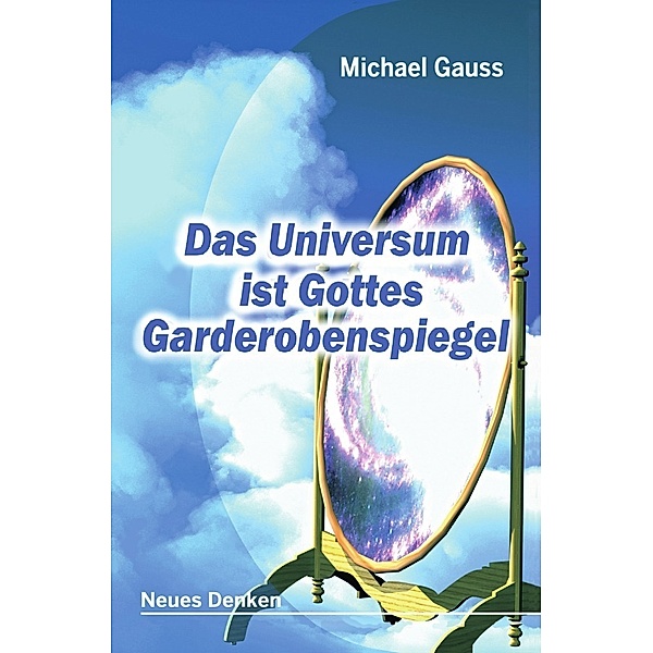 Das Universum ist Gottes Garderobenspiegel, Michael Gauss