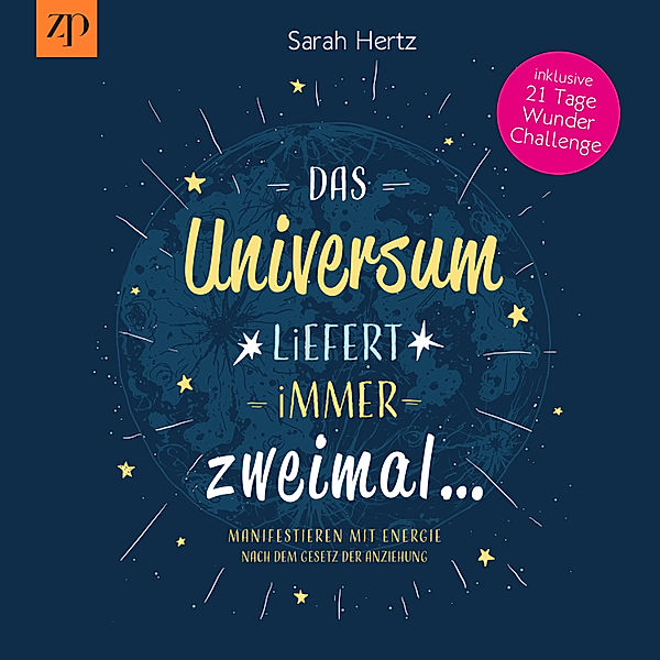 Das Universum liefert immer zweimal - Manifestieren mit Energie nach dem Gesetz der Anziehung, Sarah Hertz