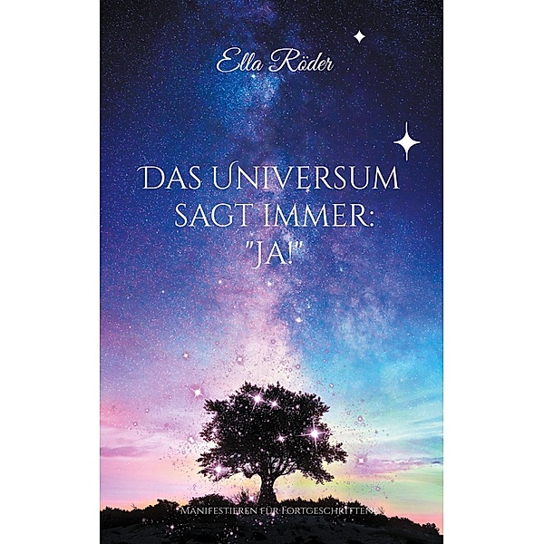 Das Universum sagt immer: Ja!, Ella Röder