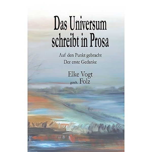 Das Universum schreibt in Prosa, Elke Vogt