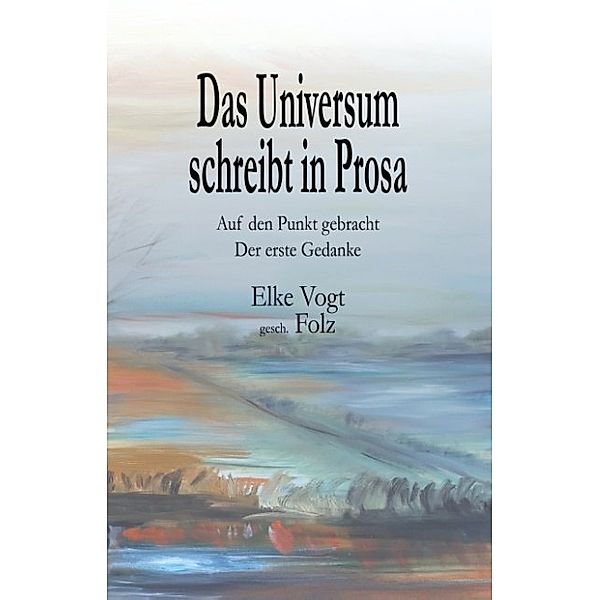 Das Universum schreibt in Prosa, Elke Vogt