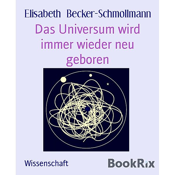 Das Universum wird immer wieder neu geboren, Elisabeth Becker-Schmollmann