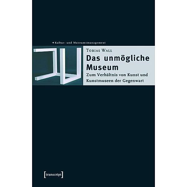 Das unmögliche Museum / Schriften zum Kultur- und Museumsmanagement, Tobias Wall
